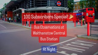 100 Sub Special  Bus Observations at Walthamstow Central at Night [upl. by Loferski]