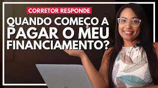 QUANDO COMEÇO A PAGAR A PARCELA DO MEU FINANCIAMENTO [upl. by Odlanar208]