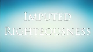 Imputed Righteousness [upl. by Eam]