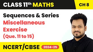 Sequences and Series  Miscellaneous Exercise Que 11 to 15  Class 11 Maths Chapter 8  CBSE 2024 [upl. by Eocsor266]