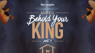 Luke 1 Behold Your King  Part 1 [upl. by Filippa880]