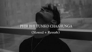 Phir Bhi Tumko Chaahunga Slowed  Reverb  Song  Santanu Song [upl. by Enael]