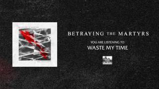 BETRAYING THE MARTYRS  Waste My Time [upl. by Benedic]