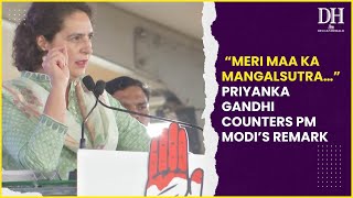 Lok Sabha Elections “Meri Maa Ka Mangalsutra…” Congress’ Priyanka Gandhi counters PM Modi’s remark [upl. by Hgieliak247]