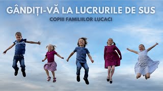 Gândițivă la lucrurile de sus  Copiii Familiilor Lucaci  Cântă Biblia [upl. by Valentia]