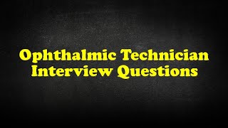 Ophthalmic Technician Interview Questions [upl. by Vanthe]