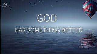 God Has Something Better For You [upl. by Mobley]