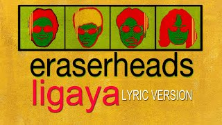 LIGAYA  ERASERHEADS Lyric Version [upl. by Rriocard]