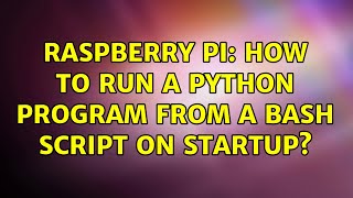 Raspberry Pi How to run a python program from a bash script on startup 2 Solutions [upl. by Morten]