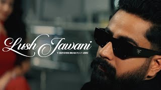 Lush Jawani  Varinder Brar ft Abbu Official Music Video [upl. by Siramed668]