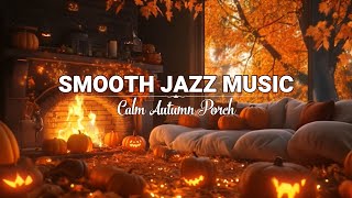 Cozy Autumn Porch Ambience with Jazz Relaxing Music 🍂 Smooth Jazz Background Music for Work Unwind [upl. by Ragucci]