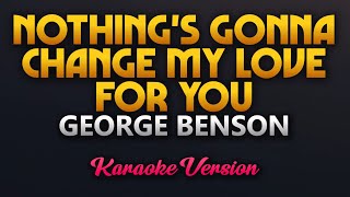 Nothings Gonna Change My Love For You  George Benson Karaoke [upl. by Nickola]