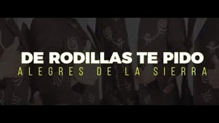 LOS ALEGRES DE LA SIERRA  DE RODILLAS TE PIDO VIDEO LYRIC [upl. by Ettenajna]