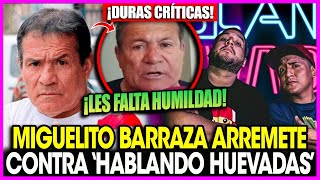 MIGUELITO BARRAZA ARREMETE CONTRA LOS DE HABLANDO HUEVADAS [upl. by Sayres]