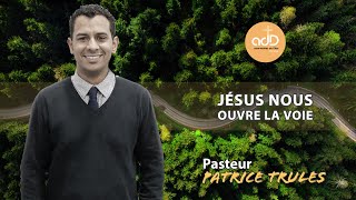 quotJésus nous ouvre la voiequot Par le pasteur Patrice Trulès [upl. by Devin429]