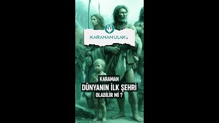 Dünyanın İlk Şehri Karaman olabilir mi [upl. by Hairahs816]