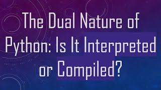 The Dual Nature of Python Is It Interpreted or Compiled [upl. by Hertberg]