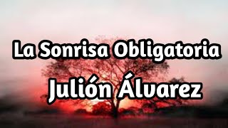 La Sonrisa Obligatoria LetraLyrics Julión Álvarez [upl. by Ellenrahs]