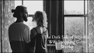 The Dark Side of Suburbia  Wife Swapping Gone Wrong [upl. by Leff]