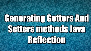 Generating Getters And Setters methods Java Reflection [upl. by Muiram477]