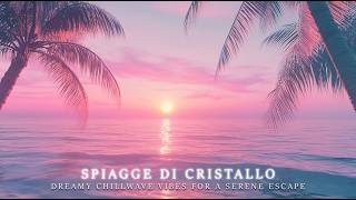 Spiagge di Cristallo 🌊  Dreamy Chillwave Vibes for a Serene Escape [upl. by Drofnelg]