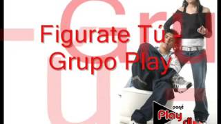 GRUPO PLAY FIGURATE TU CON LETRA [upl. by Airbmak]