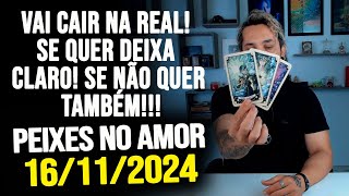 VAI CAIR NA REAL SE QUER DEIXA CLARO SE NÃO QUER TAMBÉM  PEIXES NO AMOR  SÁBADO 16112024 ❤️ [upl. by Irrab]