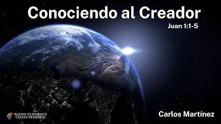 Conociendo al Creador1a parte Jn 115Carlos Martínez [upl. by Haskel]