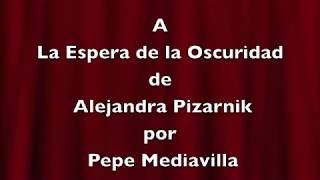 A la Espera de la Oscuridad Alejandra Pizarnik por Pepe Mediavilla [upl. by Navillus]