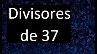 divisores de 37  cuales son los divisores de 37 [upl. by Morell]