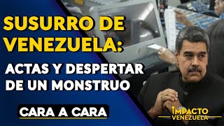 SUSURRO DE VENEZUELA actas y despertar de un monstruo 🟡 Cara a Cara [upl. by Shaw]