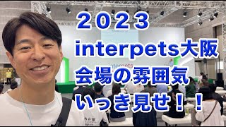 （大阪初開催！）２０２３インターペット大阪ビジネスデーのほぼ全ブースをいっき見せ！ [upl. by Ial765]