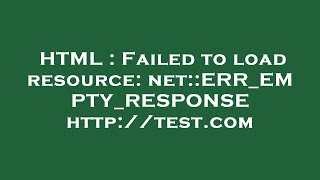 HTML  Failed to load resource netERREMPTYRESPONSE httptestcom [upl. by Ellinej]