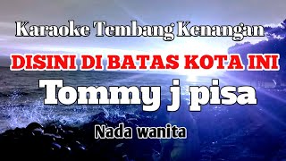 DISINI DIBATAS KOTA INI  Tommy J pisa  Karaoke nada wanita  Lirik [upl. by Lynd]