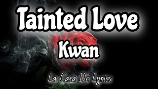 Tainted Love Lyrics  Kwan [upl. by Galan]