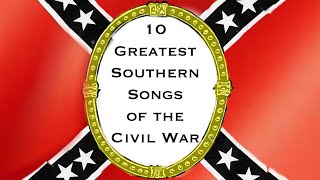 10 Greatest Southern Songs of the Civil War [upl. by Selway]