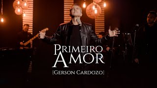 PRIMEIRO AMOR  GERSON CARDOZO  CLIPE OFICIAL [upl. by Oralie996]