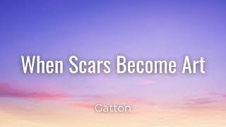 Gatton  When Scars Become Art Lyrics [upl. by Atikehs]