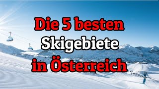 Die 5 bestengrößten Skigebiete in Österreich [upl. by Jezreel821]