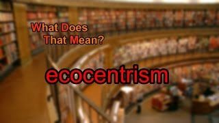 What does ecocentrism mean [upl. by Llenram]