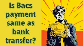 Is Bacs payment same as bank transfer [upl. by Celie]