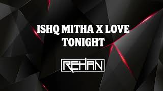 ISHQ MITHA X LOVE TONIGHT REHANFLIPS [upl. by Fairman384]