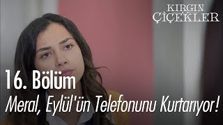 Meral Eylülün telefonunu kurtarıyor  Kırgın Çiçekler 16 Bölüm [upl. by Posner569]