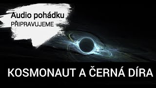 AUDIO POHÁDKY K POSLECHU  UPOUTÁVKA quotJak zvědavý kosmonaut proletěl černou dírouquot díl 1 [upl. by Akehsal554]