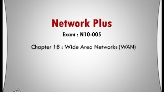 NetworkPlus Ch18 Wide Area Networks WAN [upl. by Seymour]