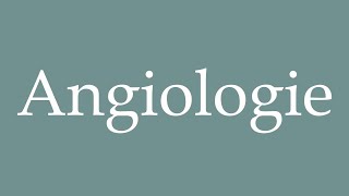 How to Pronounce Angiologie Angiology Correctly in French [upl. by Oruntha]