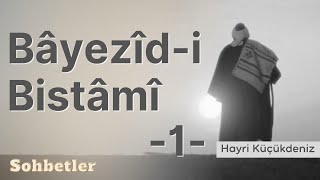 Bayezidi Bistami 1  Hayri Küçükdeniz Sohbetler Serisi [upl. by Mell500]