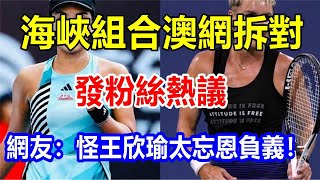 海峽組合澳網拆對引發粉絲熱議，網友：怪王欣瑜太忘恩負義！ [upl. by Catarina]