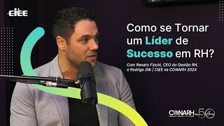 Como se Tornar um Líder de Sucesso em RH com Renato Fiochi CEO do Gestão RH  CIEE na CONARH 2024 [upl. by Aliakim]