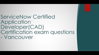 ServiceNow Certified Application DeveloperCAD Certification Latest Questions  Vancouver [upl. by Perron913]